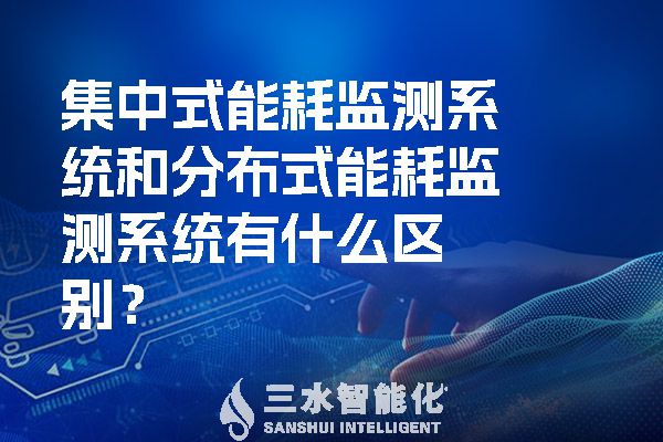 集中式能耗監(jiān)測系統(tǒng)和分布式能耗監(jiān)測系統(tǒng)有什么區(qū)別？.jpg
