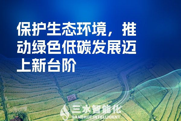 保護(hù)生態(tài)環(huán)境，推動(dòng)綠色低碳發(fā)展邁上新臺(tái)階