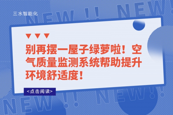 別再擺一屋子綠蘿啦！空氣質(zhì)量監(jiān)測(cè)系統(tǒng)幫助提升環(huán)境舒適度！