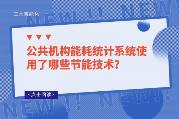 公共機(jī)構(gòu)能耗統(tǒng)計(jì)系統(tǒng)使用了哪些節(jié)能技術(shù)？