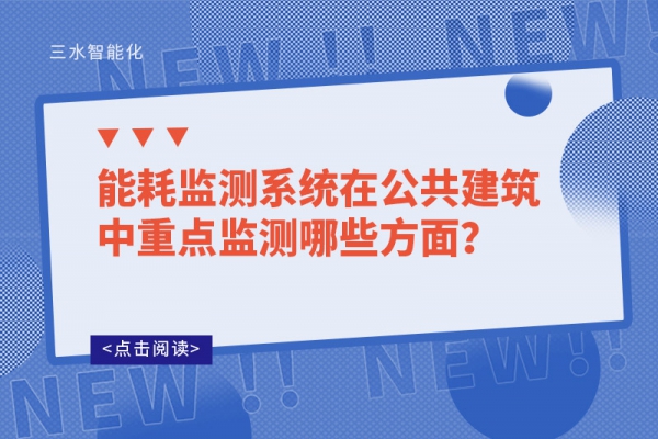 能耗監(jiān)測系統(tǒng)在公共建筑中重點監(jiān)測哪些方面？