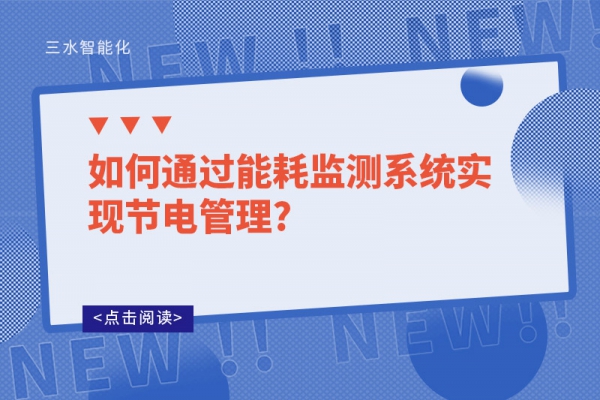 如何通過能耗監(jiān)測(cè)系統(tǒng)實(shí)現(xiàn)節(jié)電管理?