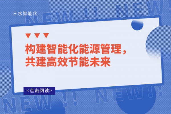 構(gòu)建智能化能源管理，共建高效節(jié)能未來